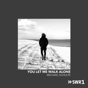 You let me walk alone