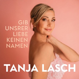 Cover von Tanja Lasch - Gib unsrer Liebe keinen Namen